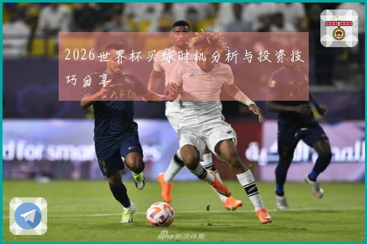 2026世界杯买球时机分析与投资技巧分享