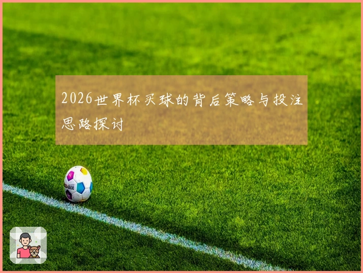 2026世界杯买球的背后策略与投注思路探讨