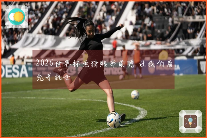 2026世界杯竞猜赔率前瞻 让我们看先手机会